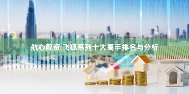 航心配资 飞狐系列十大高手排名与分析