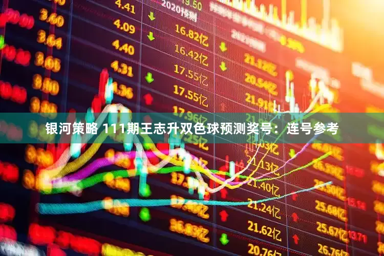银河策略 111期王志升双色球预测奖号：连号参考